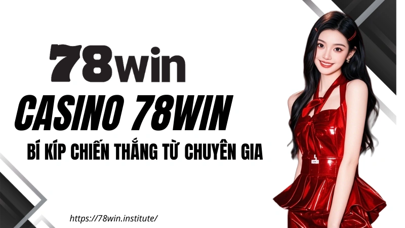 Casino 78win - Bí kíp chiến thắng Casino từ chuyên gia Phan Đăng